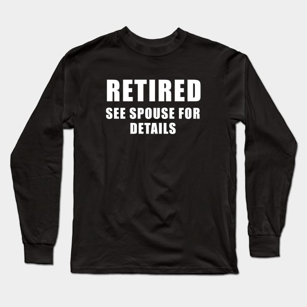 Retired See Spouse For Details Long Sleeve T-Shirt by evermedia